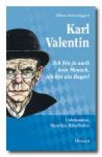 Schweiggert, Alfons: Karl Valentin – „Ich bin ja auch kein Mensch, ...
